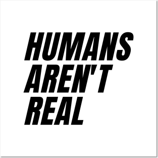 humans aren't real Posters and Art